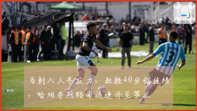 马刺八人齐发力，狂胜40分创佳绩，哈珀夺冠赔率迅速升至第三