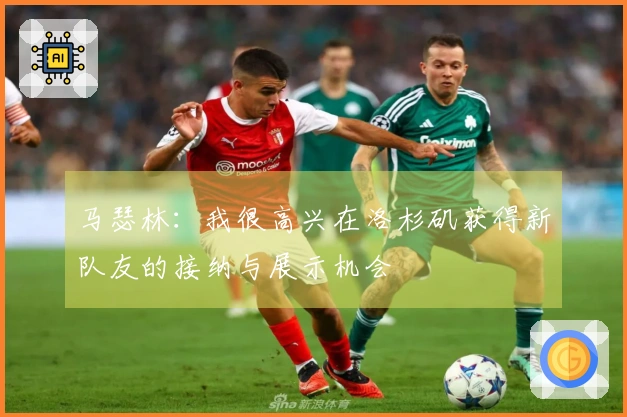 马瑟林：我很高兴在洛杉矶获得新队友的接纳与展示机会