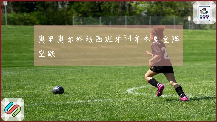 奥里奥尔终结西班牙54年冬奥金牌空缺